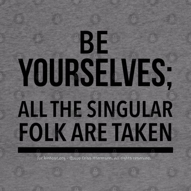 Be Yourselves; Singular folk are taken - black text by Kinhost Pluralwear